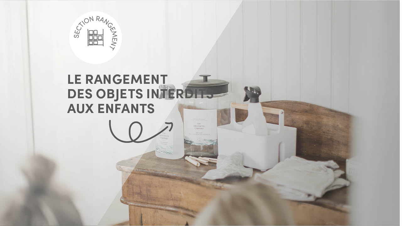 Conseils pratiques pour le rangement des objets interdits aux enfants